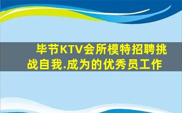 毕节KTV会所模特招聘挑战自我.成为的优秀员工作